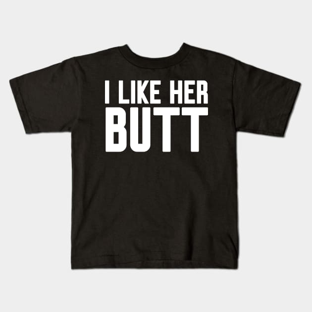 I like her Butt Kids T-Shirt by Work Memes